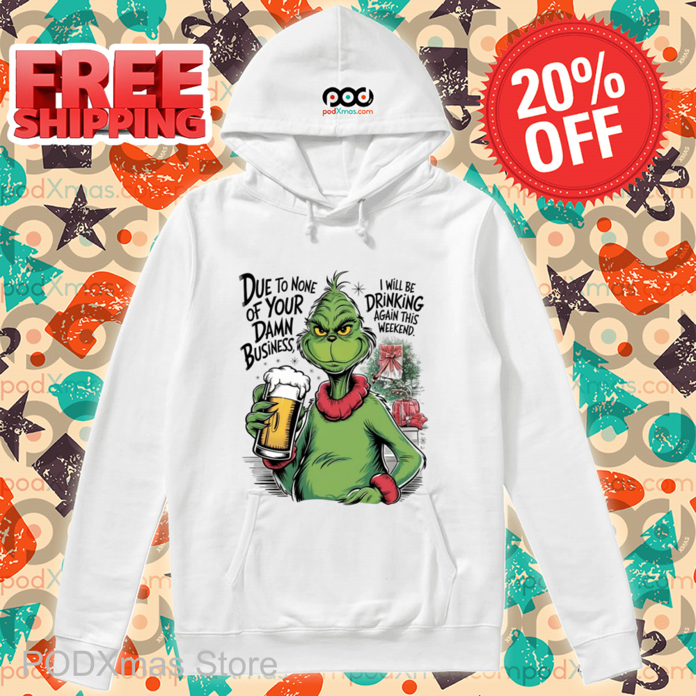 Grinch Due To None Of Your Damn Business Shirt