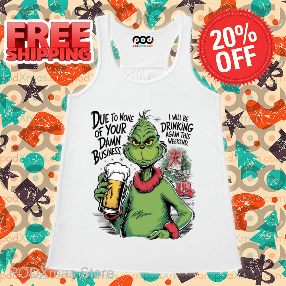 Grinch Due To None Of Your Damn Business Shirt