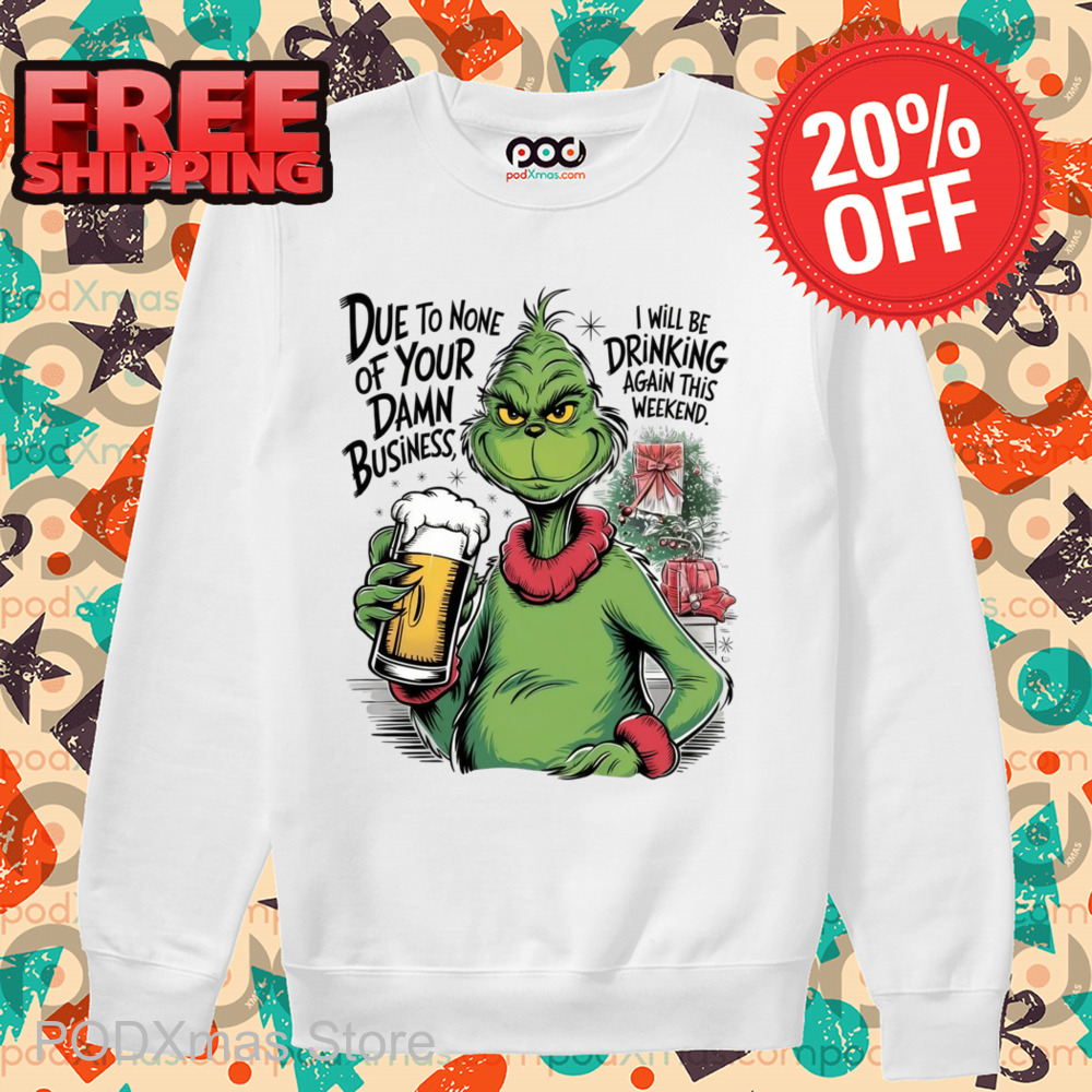 Grinch Due To None Of Your Damn Business Shirt
