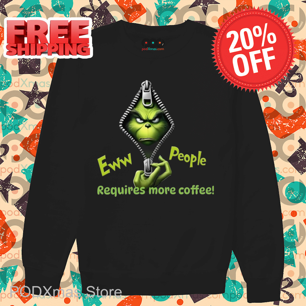 Grinch Face Zip Eww People Requires More Coffee Christmas 2024 Shirt