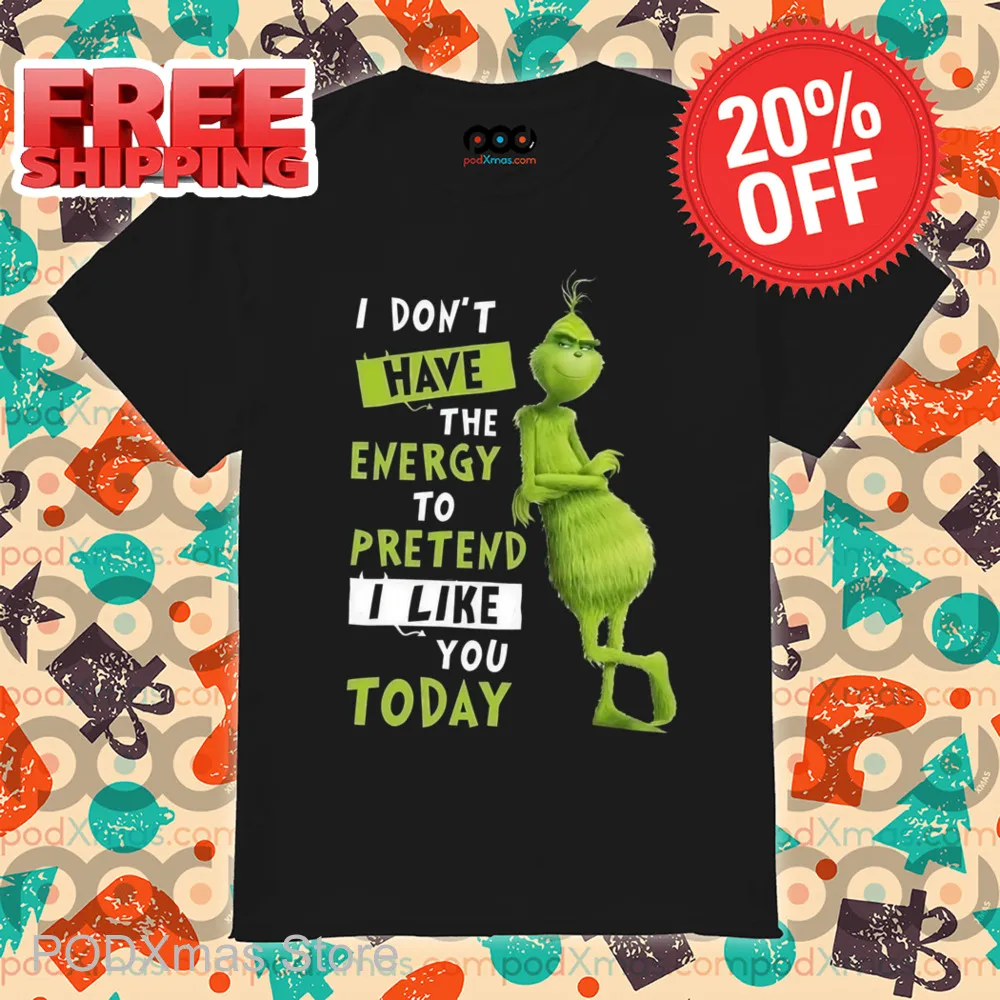 Grinch I Don't Have The Energy To Pretend I Like You Today Shirt
