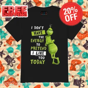 Grinch I Don't Have The Energy To Pretend I Like You Today Shirt