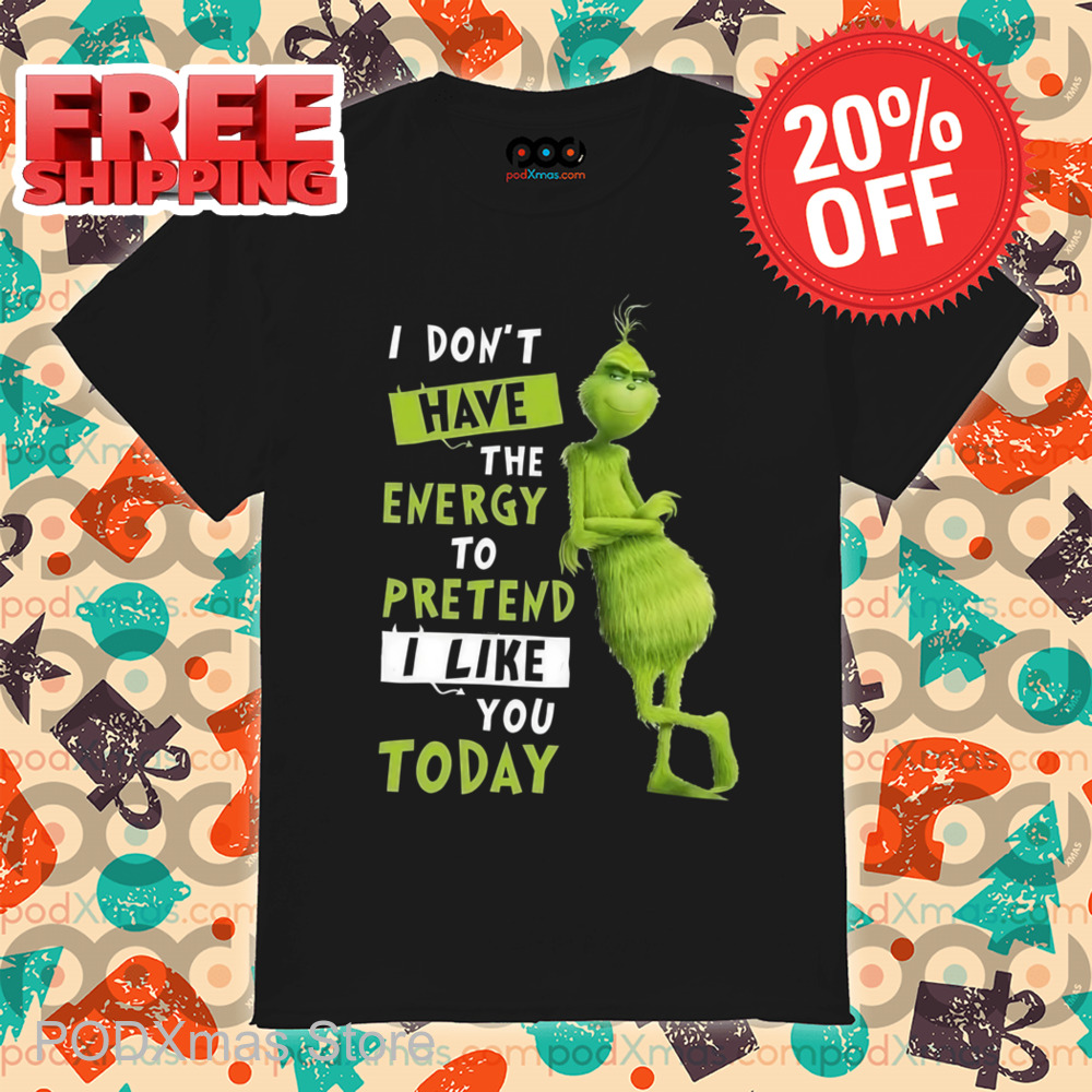 Grinch I Don't Have The Energy To Pretend I Like You Today Shirt