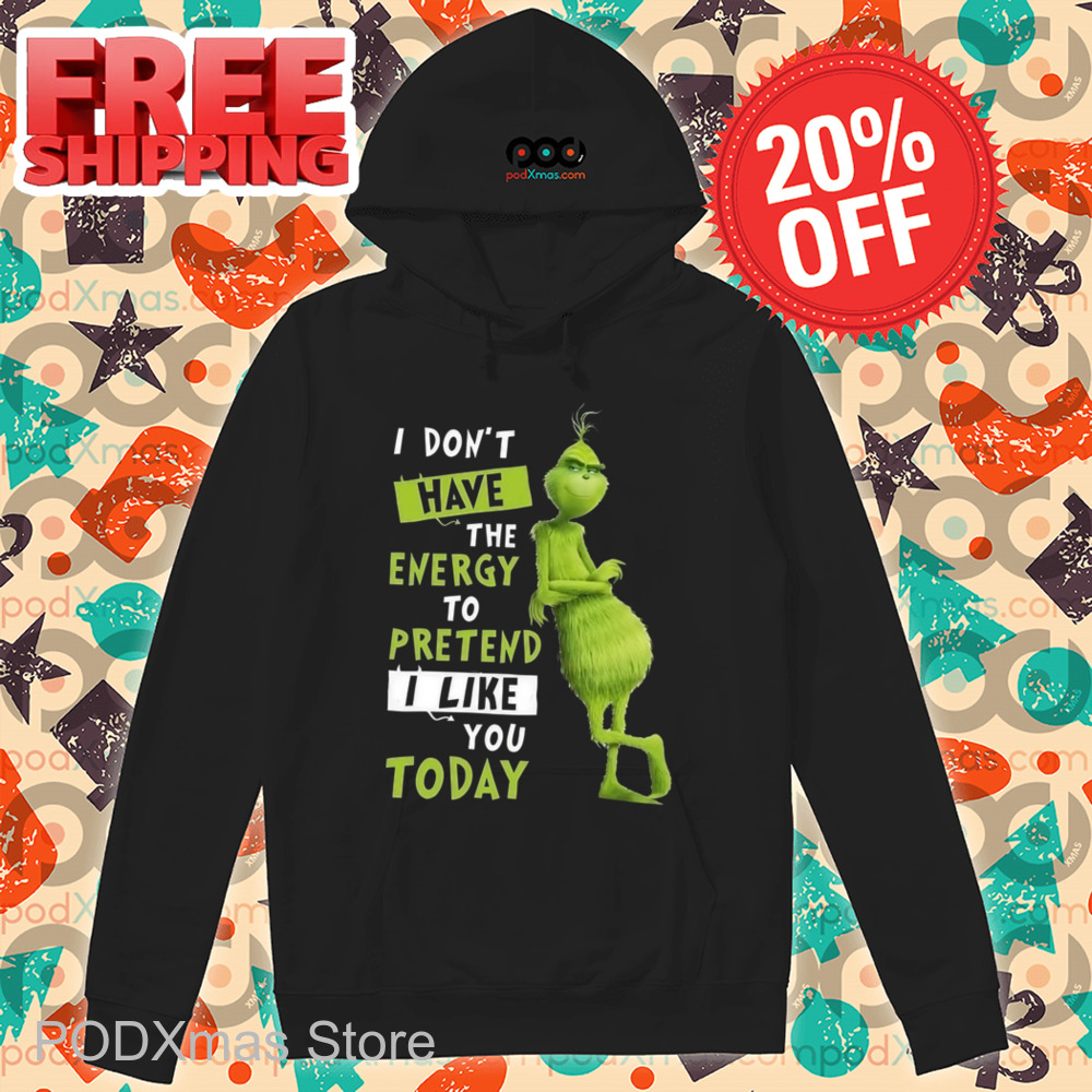 Grinch I Don't Have The Energy To Pretend I Like You Today Shirt