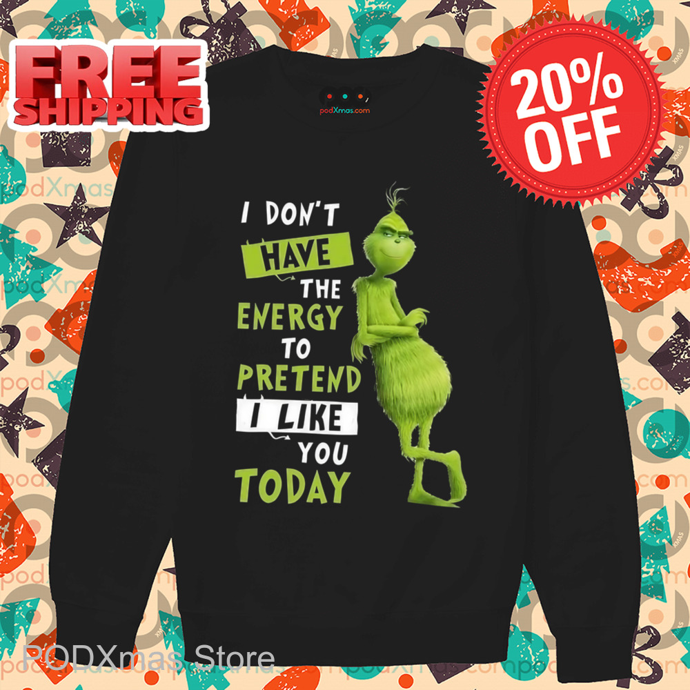 Grinch I Don't Have The Energy To Pretend I Like You Today Shirt
