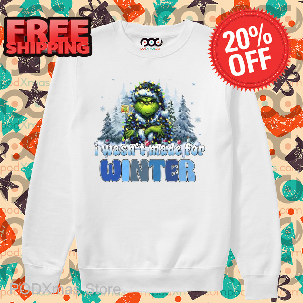 Grinch I Wasn't Made For Winter Christmas Shirt