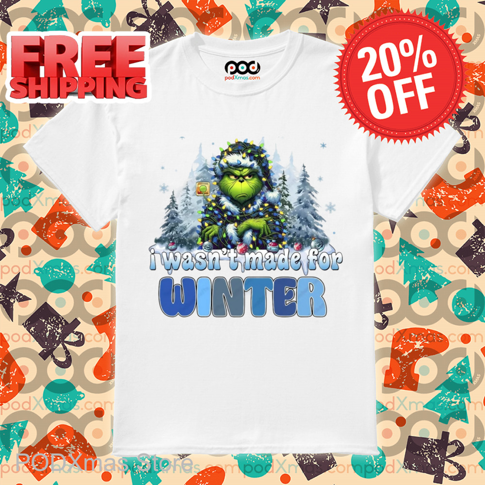 Grinch I Wasn't Made For Winter Christmas Shirt