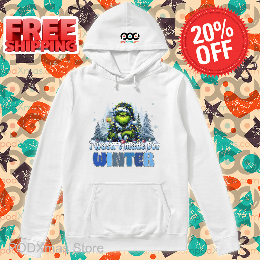 Grinch I Wasn't Made For Winter Christmas Shirt