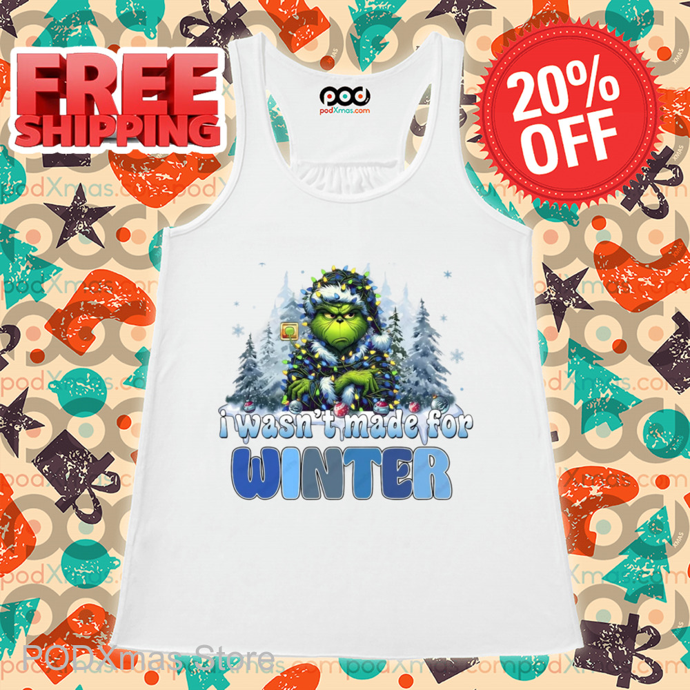 Grinch I Wasn't Made For Winter Christmas Shirt