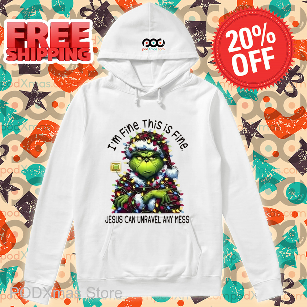 Grinch I'm Fine This Is Fine Jesus Can Unravel Any Mess Christmas 2024 Shirt