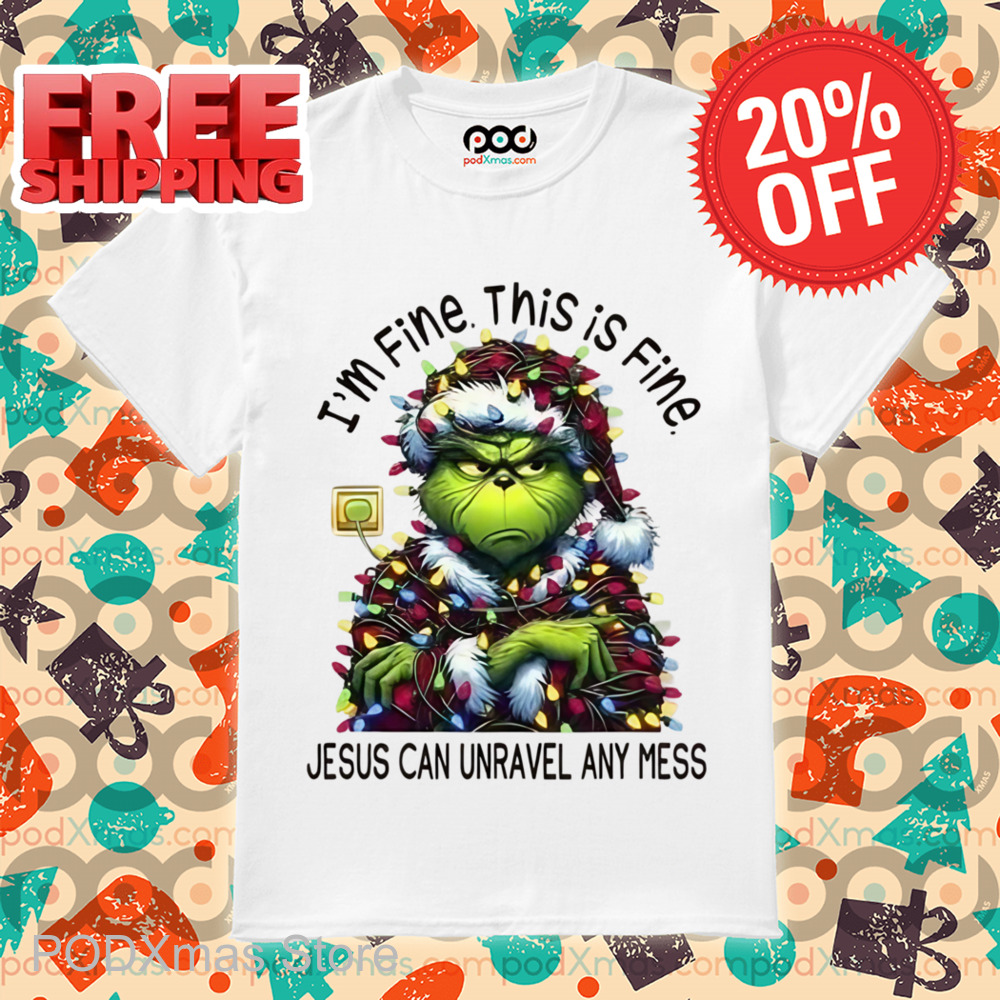 Grinch I'm Fine This Is Fine Jesus Can Unravel Any Mess Christmas 2024 Shirt Grinch I'm Fine This Is Fine Jesus Can Unravel Any Mess Christmas 2024 Shirt