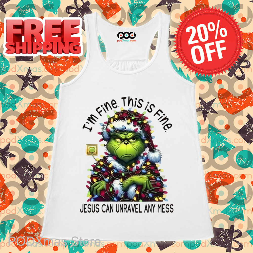 Grinch I'm Fine This Is Fine Jesus Can Unravel Any Mess Christmas 2024 Shirt Grinch I'm Fine This Is Fine Jesus Can Unravel Any Mess Christmas 2024 Shirt
