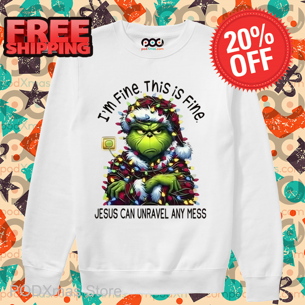 Grinch I'm Fine This Is Fine Jesus Can Unravel Any Mess Christmas 2024 Shirt Grinch I'm Fine This Is Fine Jesus Can Unravel Any Mess Christmas 2024 Shirt