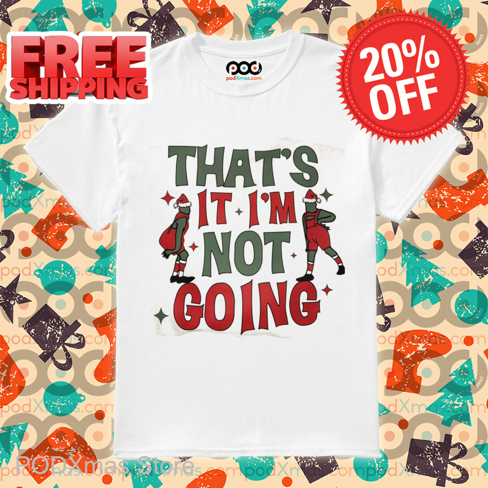 Grinch That's It I'm Not Going Christmas 2024 Shirt