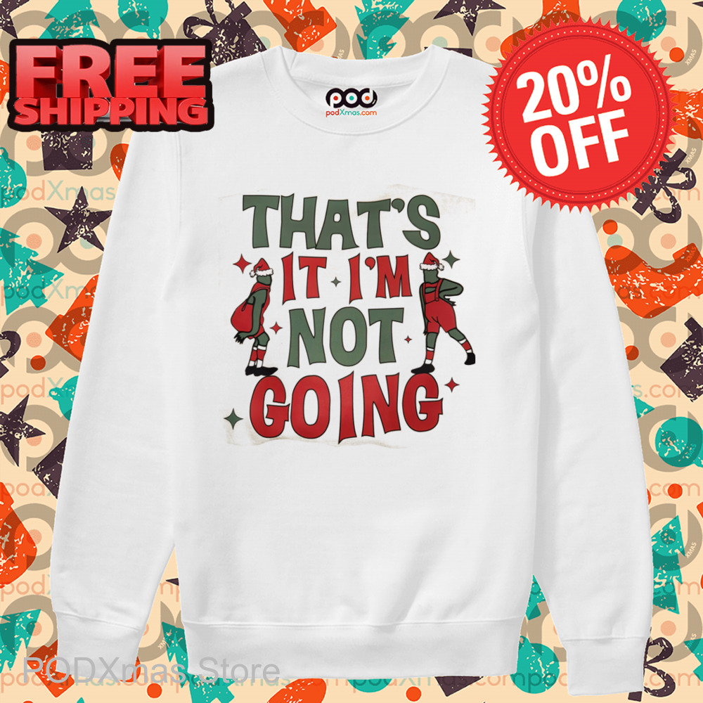 Grinch That's It I'm Not Going Christmas 2024 Shirt
