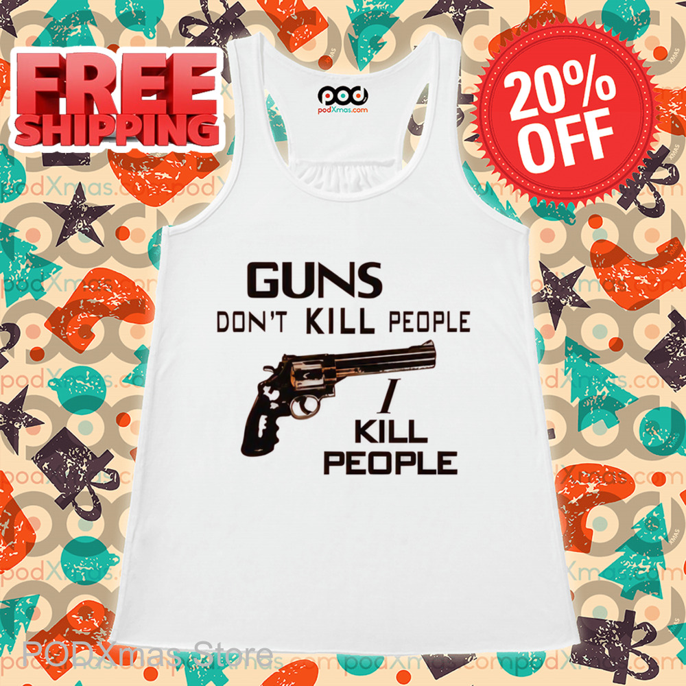 Guns Don't Kill People I Kill People Shirt