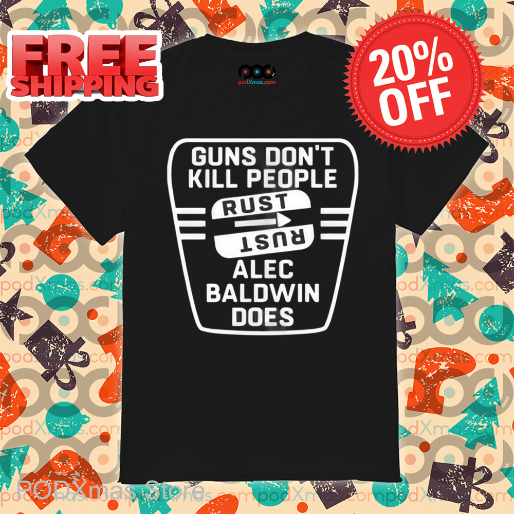 Guns Don't Kill People Rust Alec Baldwin Does Shirt