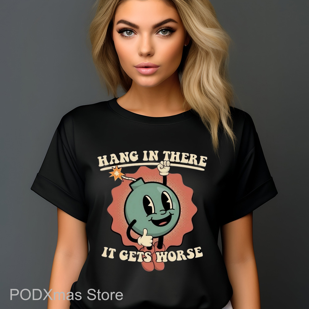 Hang In There It Gets Worse Shirt