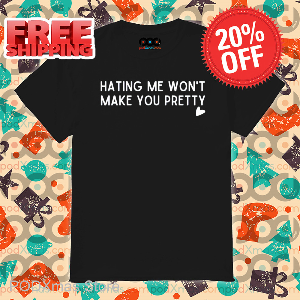 Hating Me Won't Make You Pretty Shirt-enhance