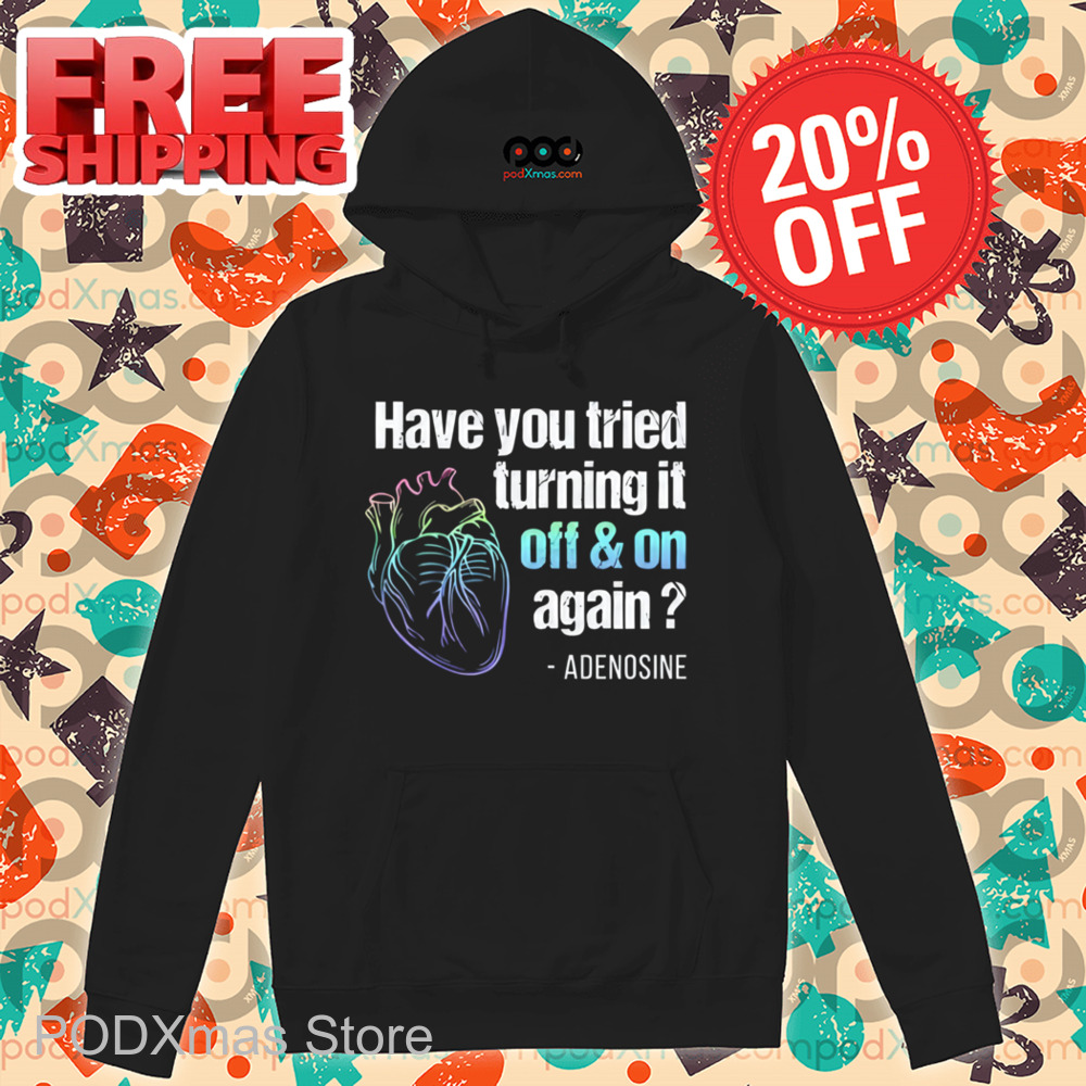 Have You Tried Turning It Off And On Again Shirt