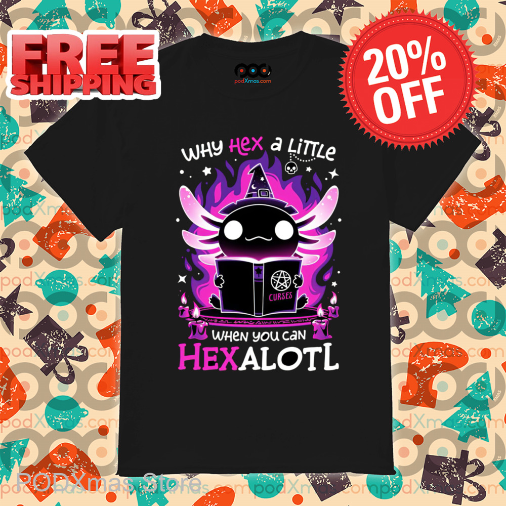 Haxolotl Witch Why Hex A Little When You Can Hexalotl Shirt