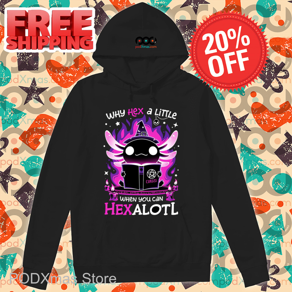 Haxolotl Witch Why Hex A Little When You Can Hexalotl Shirt