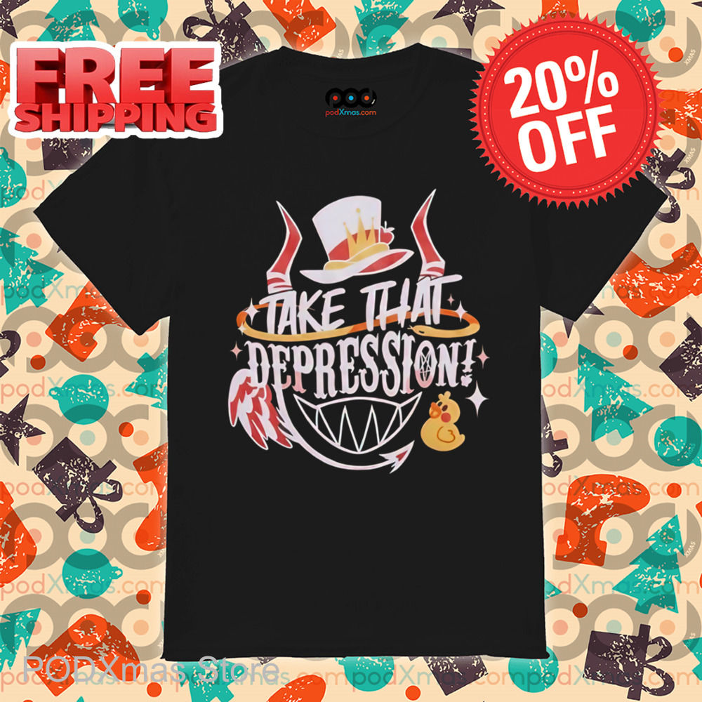 Hazbin Hotel Take That Depression Shirt