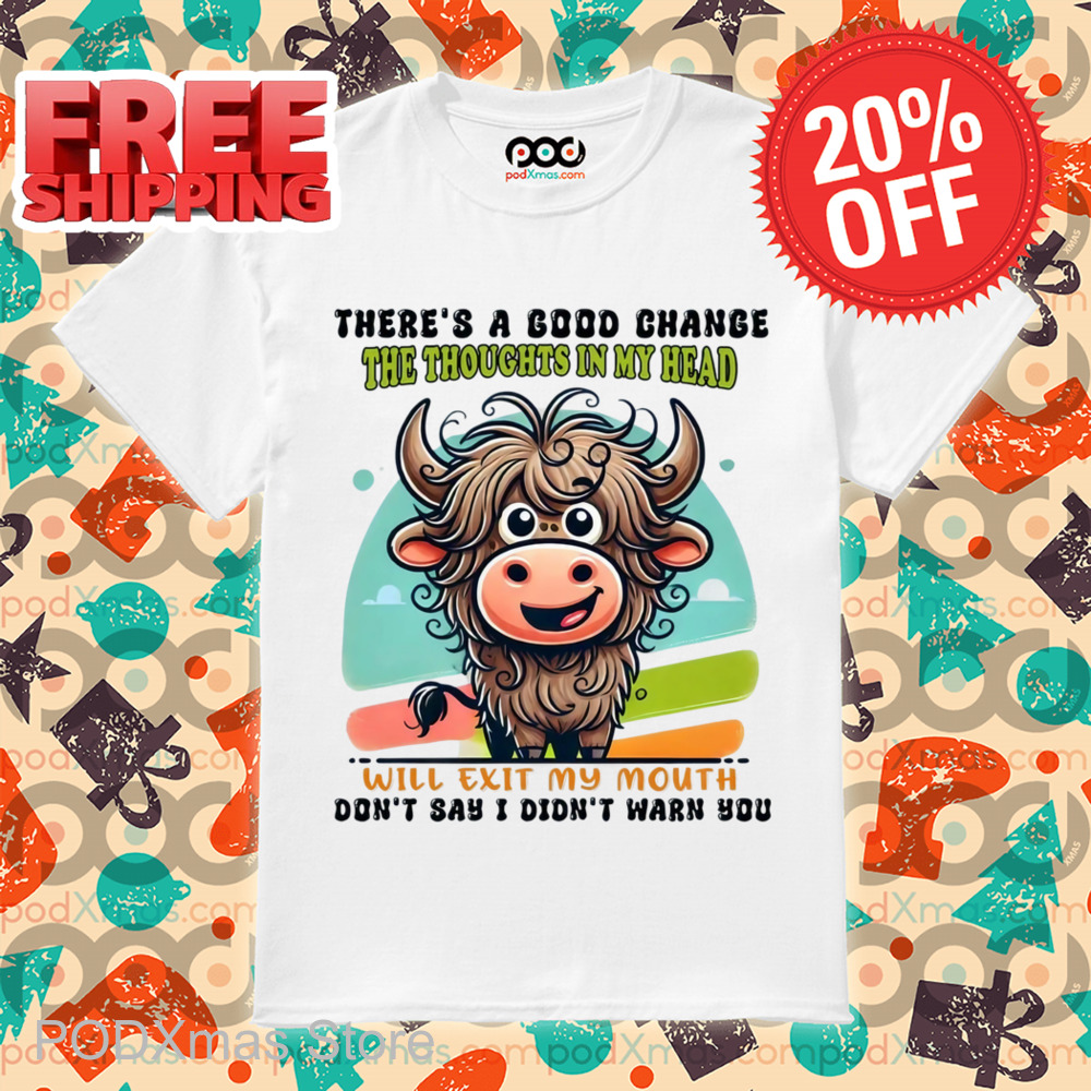 Heifer There's A Good Chance The Thoughts In My Head Will Exit My Mouth Shirt