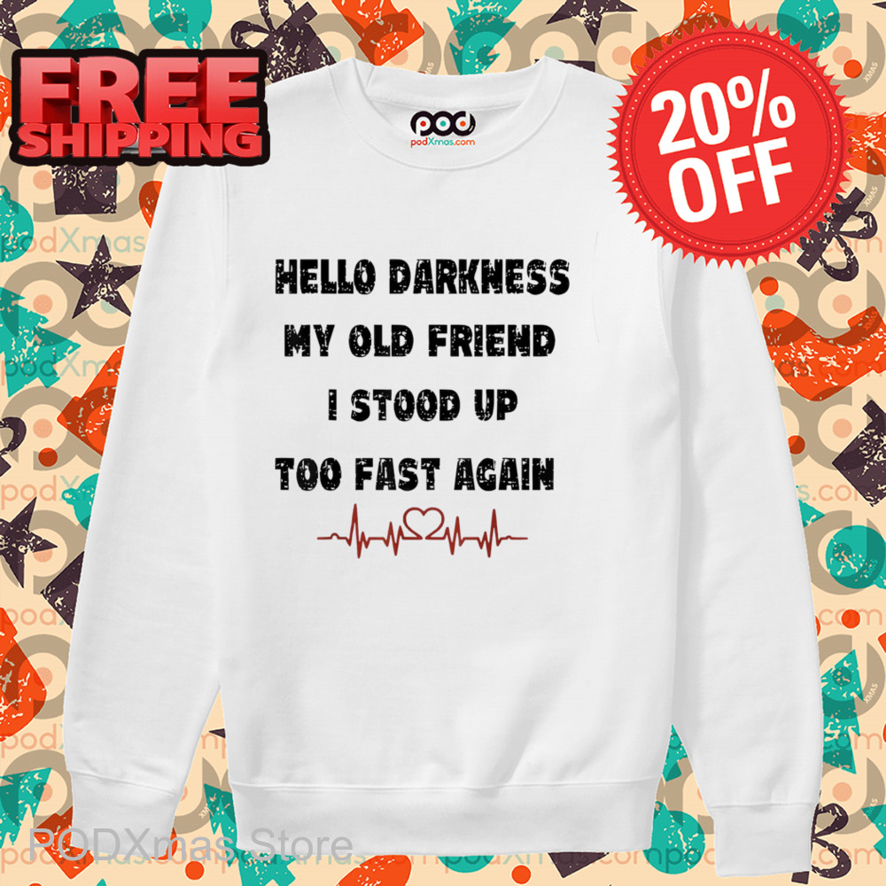 Hello Darkness My Old Friend I Stood Up Too Fast Again Shirt