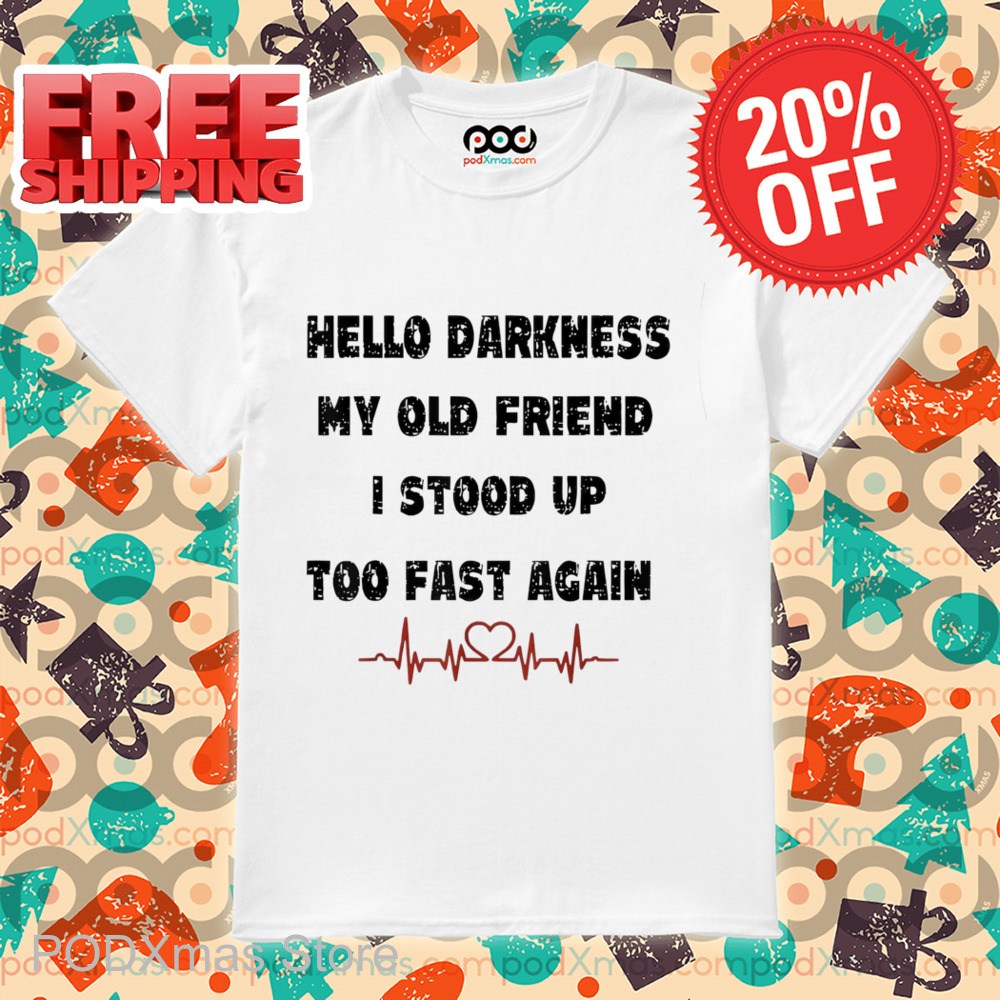 Hello Darkness My Old Friend I Stood Up Too Fast Again Shirt Hello Darkness My Old Friend I Stood Up Too Fast Again Shirt