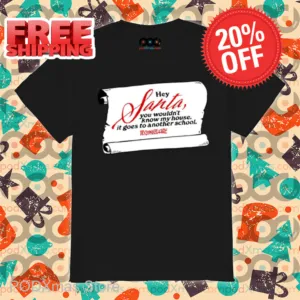 Hey Santa You Wouldn't Know My House It Goes To Another School Shirt