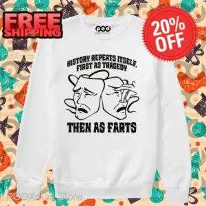 History Repeats Itself First As Tragedy Then As Farts Shirt