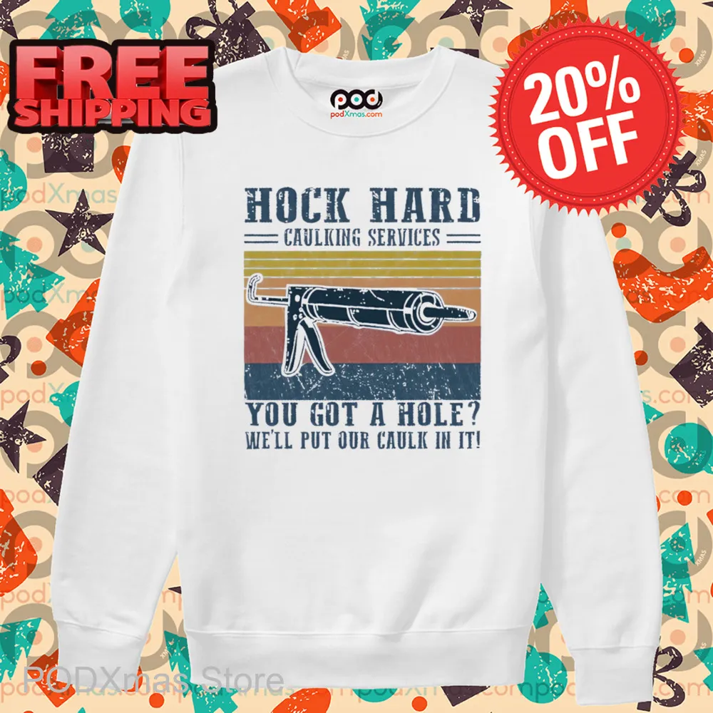 Hock Hard Caulking Services You Got A Hole We'll Put Our Caulk In It Shirt