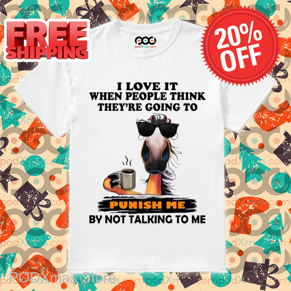 Horse Coffee I Love It When People Think They're Going To Punish Me Shirt