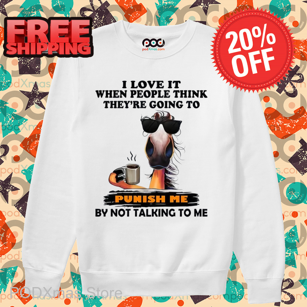 Horse Coffee I Love It When People Think They're Going To Punish Me Shirt