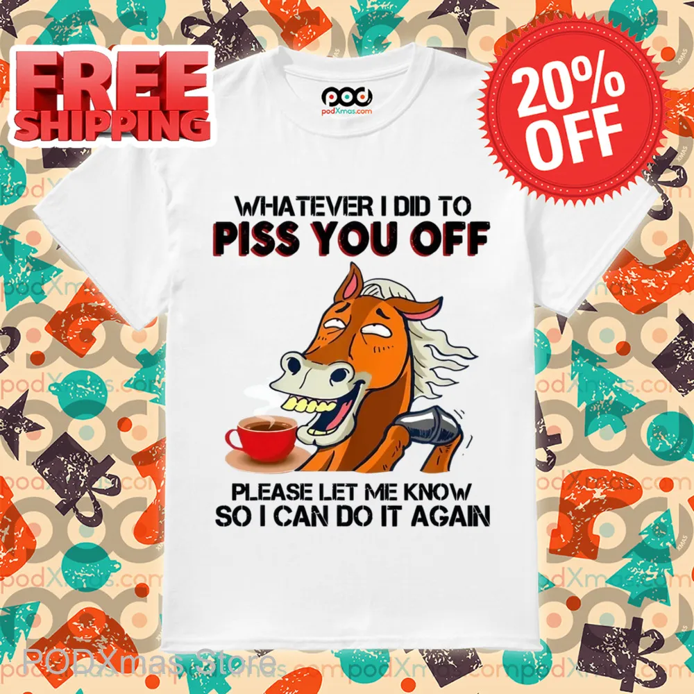 Horse Coffee Whatever I Did To Piss You Off Shirt
