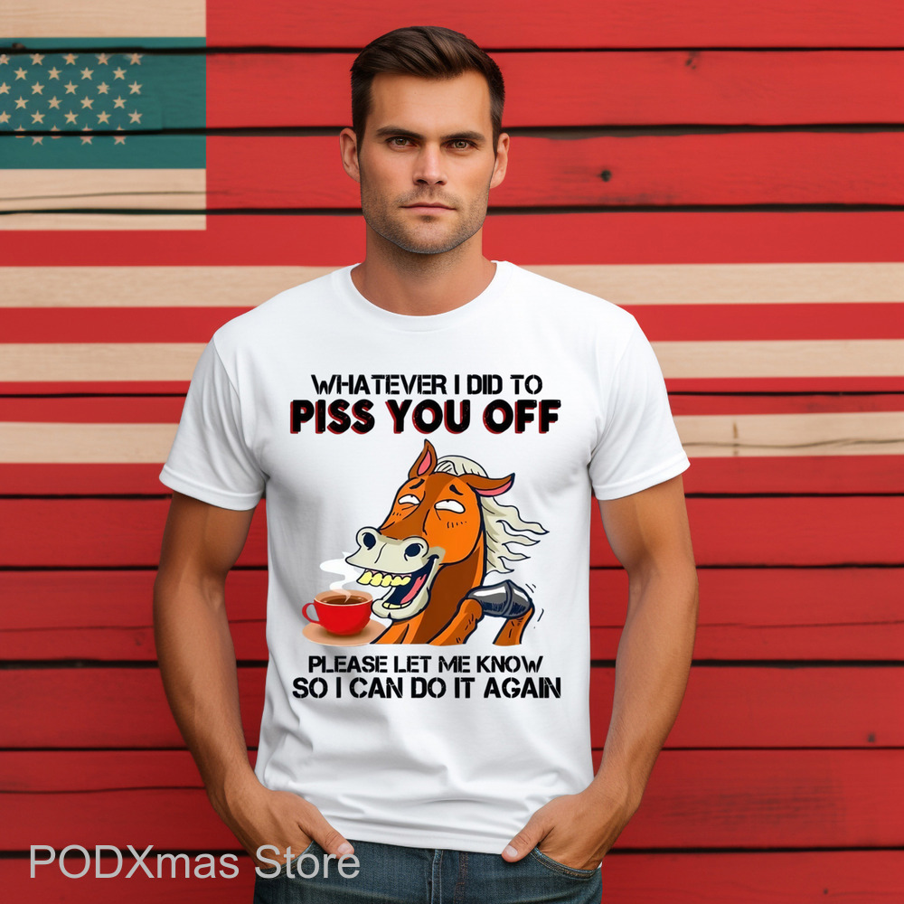 Horse Coffee Whatever I Did To Piss You Off Shirt