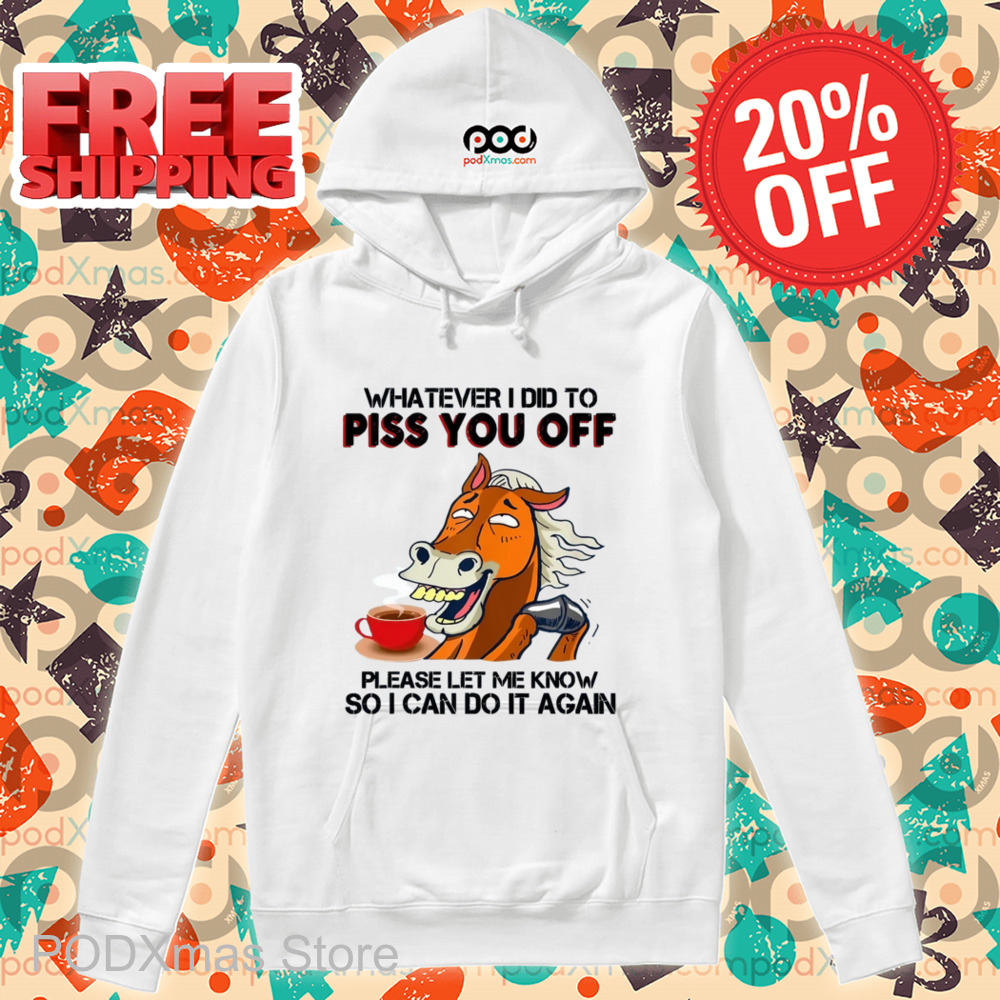 Horse Coffee Whatever I Did To Piss You Off Shirt