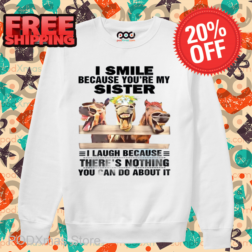 Horses I Smile Because You're My Sister Shirt
