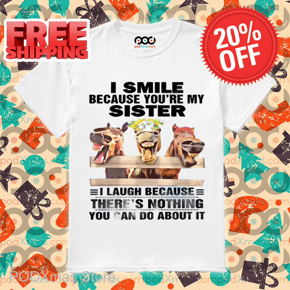 Horses I Smile Because You're My Sister Shirt