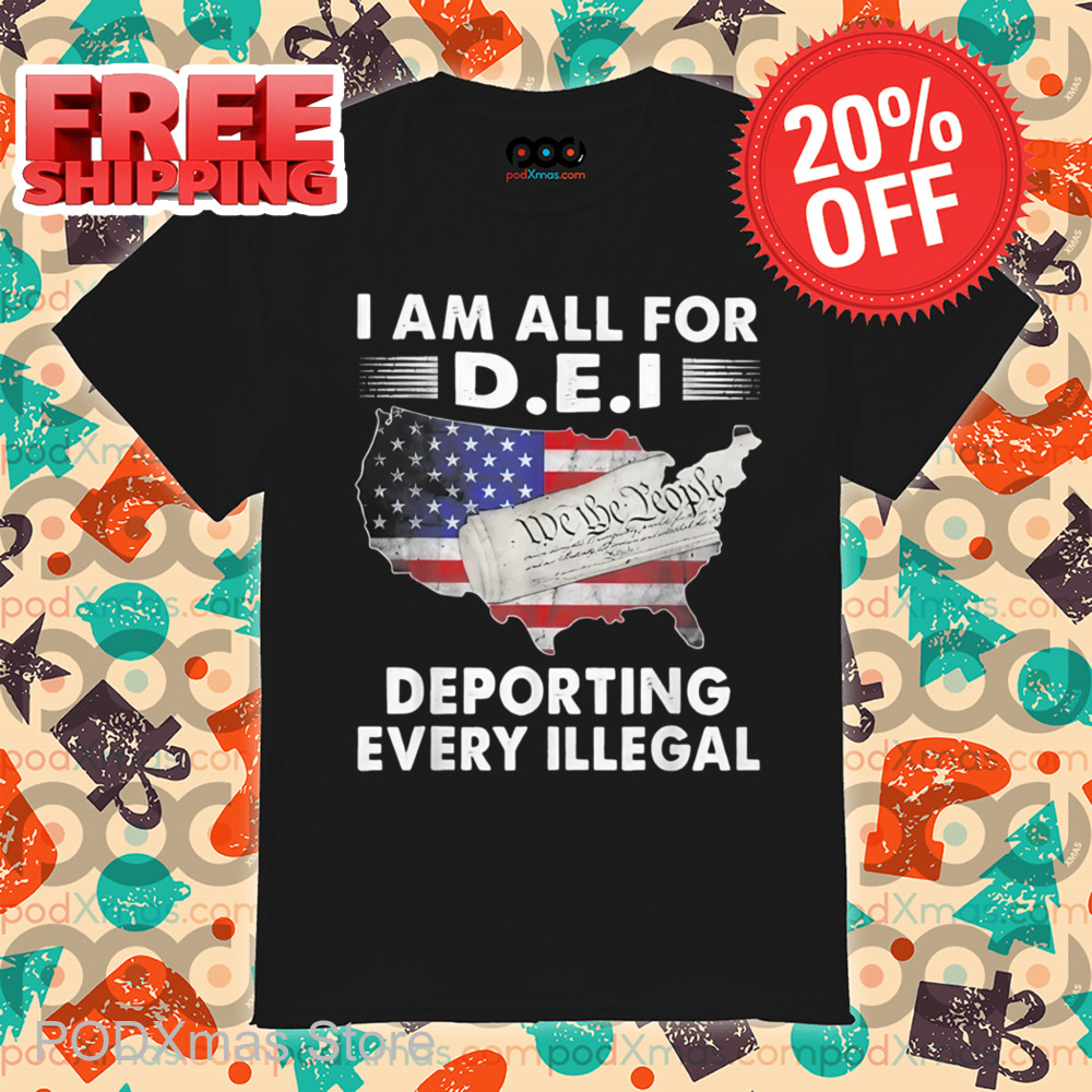 I Am All For DEI Deporting Every Illegal Shirt