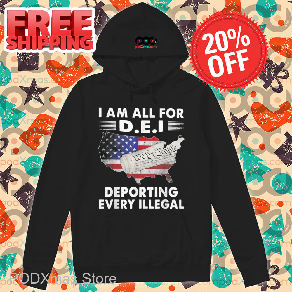 I Am All For DEI Deporting Every Illegal Shirt