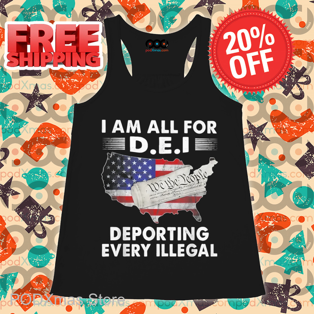 I Am All For DEI Deporting Every Illegal Shirt