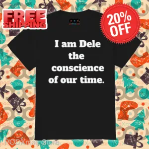 I Am Dele The Conscience Of Our Time Shirt