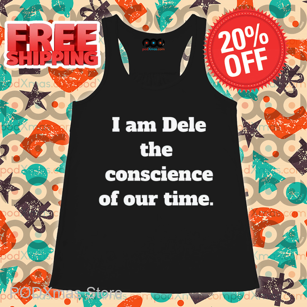 I Am Dele The Conscience Of Our Time Shirt