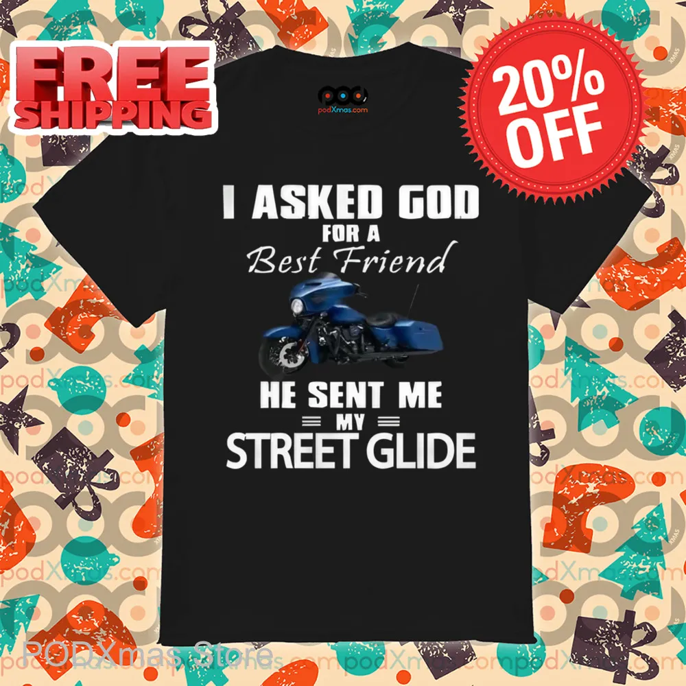 I Asked God For A Best Friend He Sent Me My Street Glide Shirt
