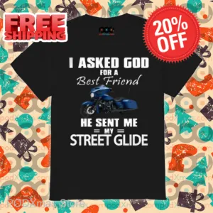 I Asked God For A Best Friend He Sent Me My Street Glide Shirt