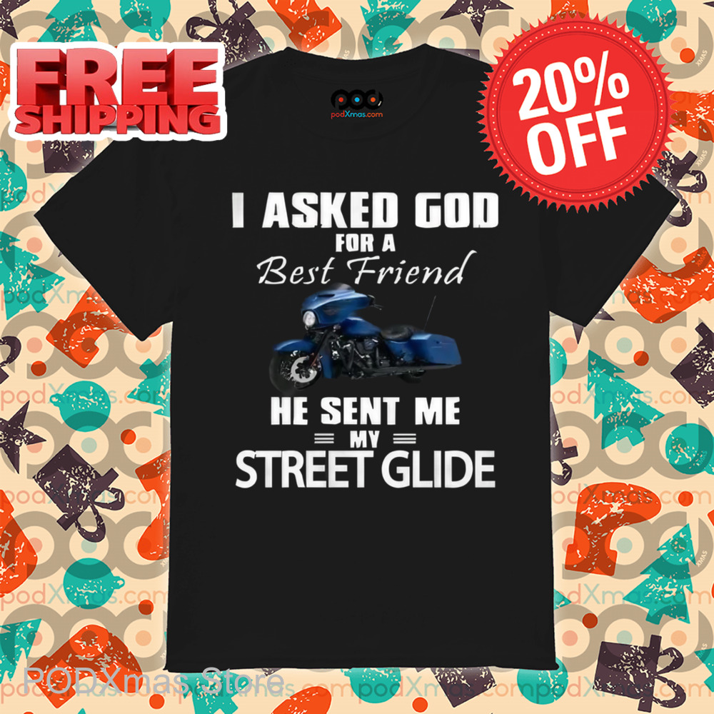 I Asked God For A Best Friend He Sent Me My Street Glide Shirt
