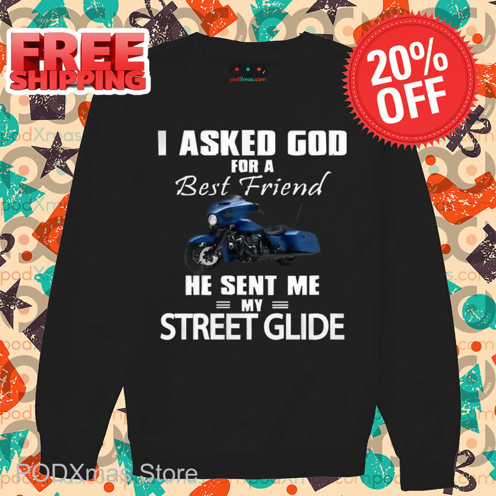 I Asked God For A Best Friend He Sent Me My Street Glide Shirt