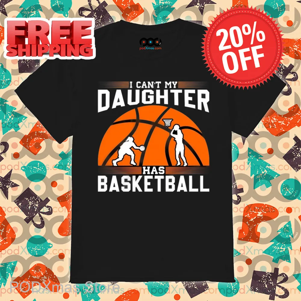 I Can't My Daughter Has Basketball Shirt